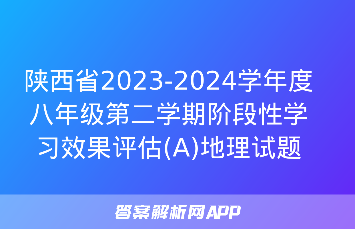 陕西省2023-2024学年度八年级第二学期阶段性学习效果评估(A)地理试题