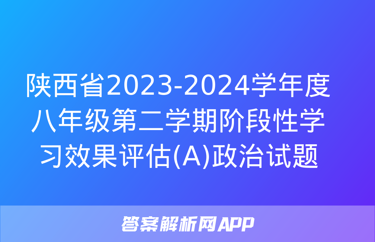 陕西省2023-2024学年度八年级第二学期阶段性学习效果评估(A)政治试题