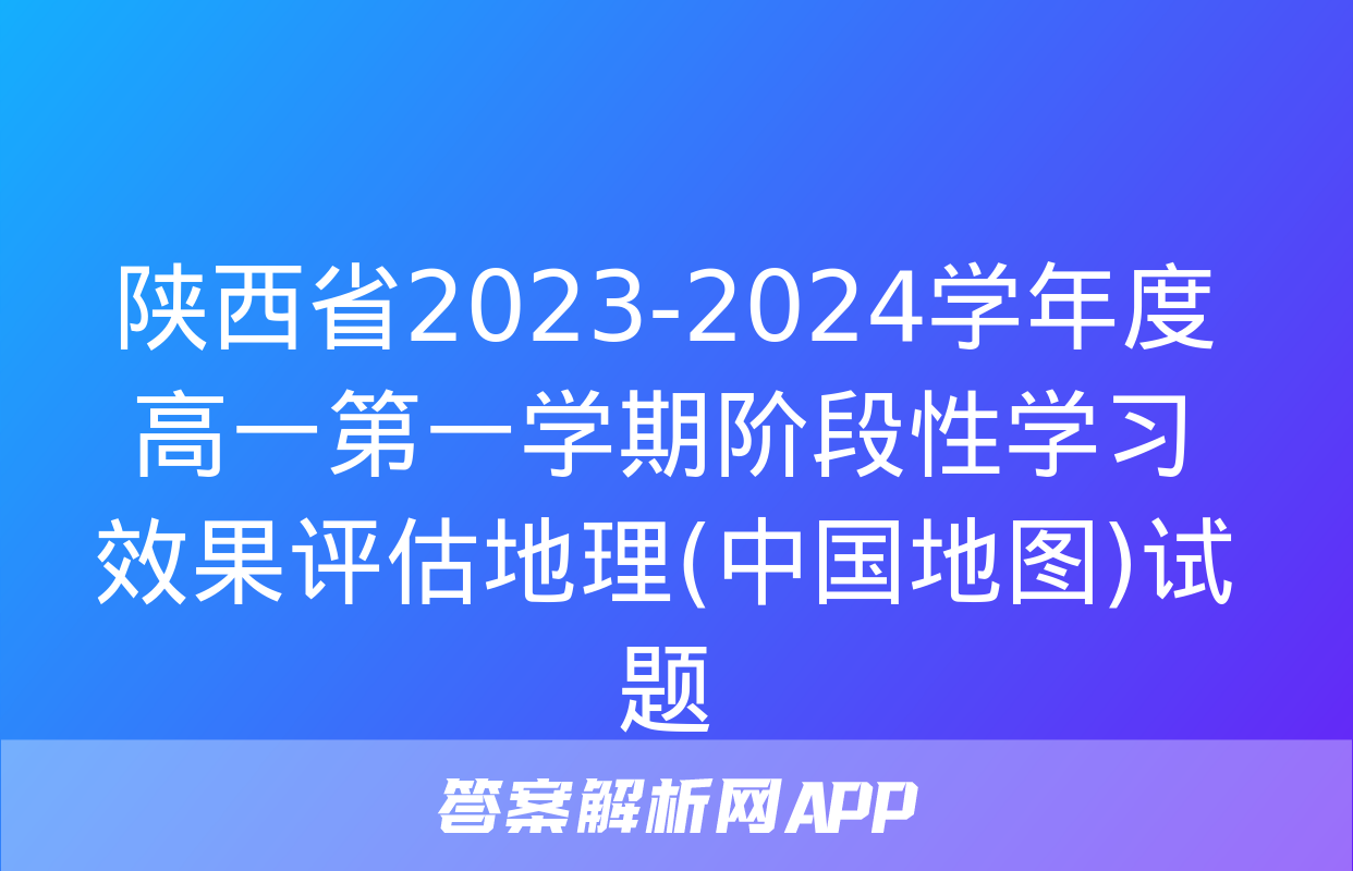 陕西省2023-2024学年度高一第一学期阶段性学习效果评估地理(中国地图)试题