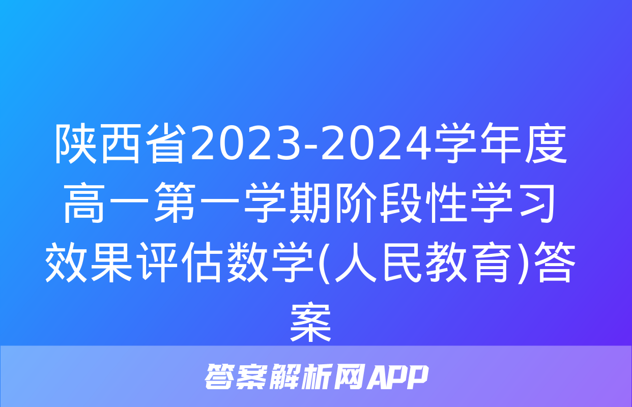 陕西省2023-2024学年度高一第一学期阶段性学习效果评估数学(人民教育)答案