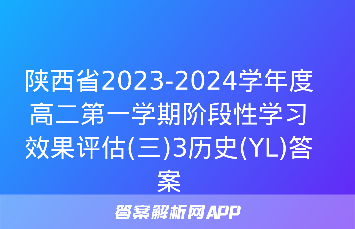 陕西省2023-2024学年度高二第一学期阶段性学习效果评估(三)3历史(YL)答案