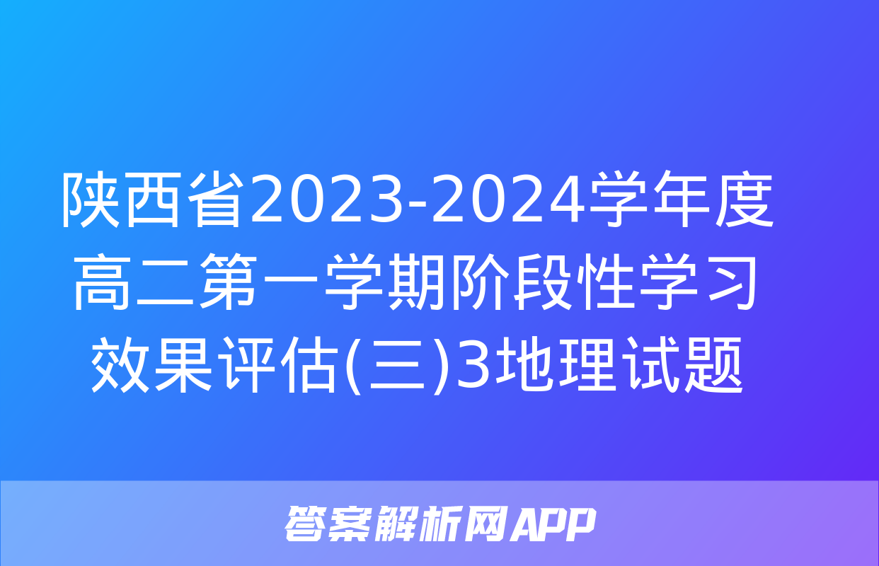 陕西省2023-2024学年度高二第一学期阶段性学习效果评估(三)3地理试题