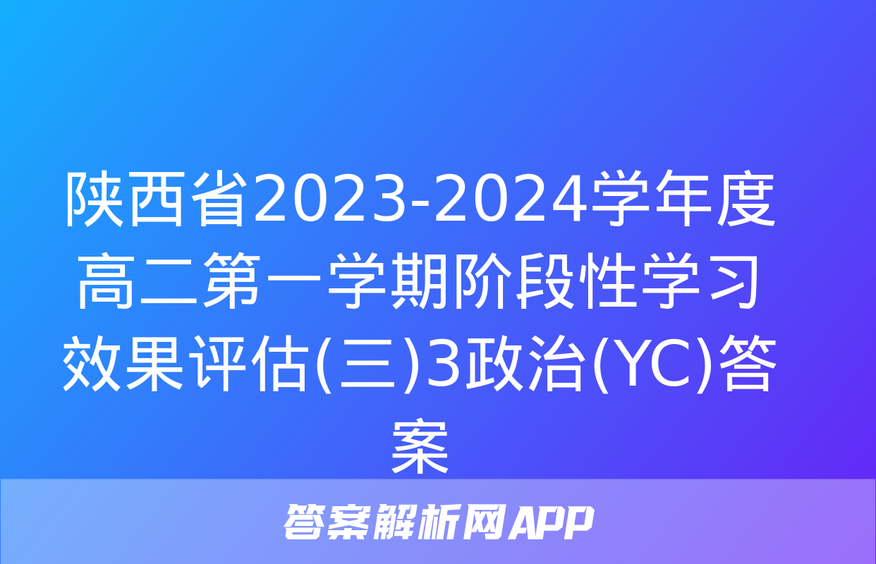 陕西省2023-2024学年度高二第一学期阶段性学习效果评估(三)3政治(YC)答案