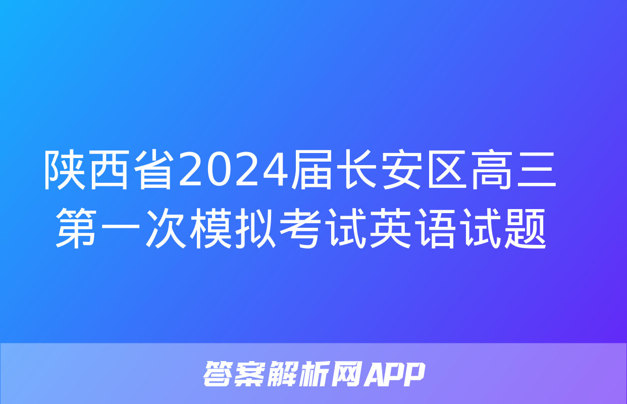 陕西省2024届长安区高三第一次模拟考试英语试题