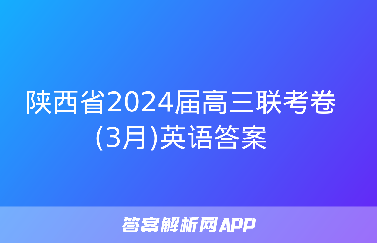 陕西省2024届高三联考卷(3月)英语答案