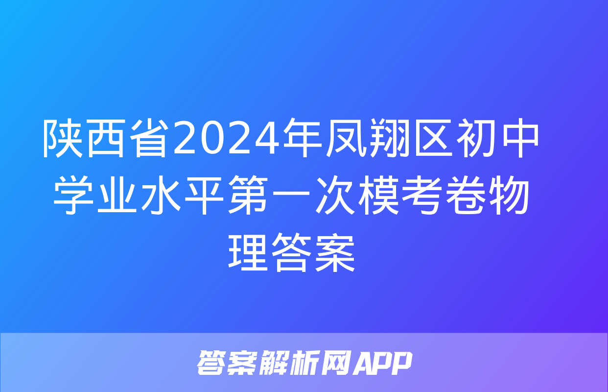 陕西省2024年凤翔区初中学业水平第一次模考卷物理答案