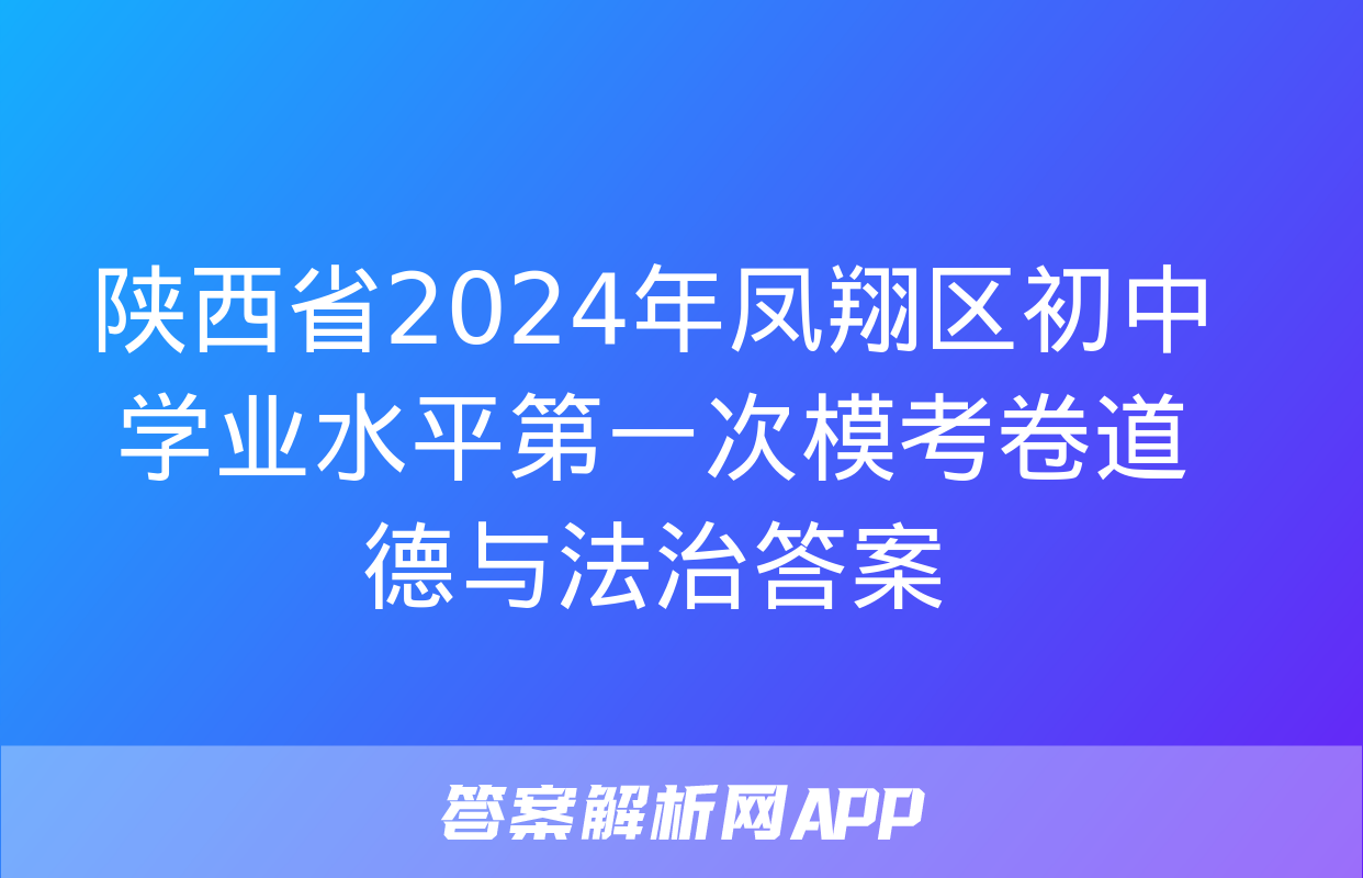 陕西省2024年凤翔区初中学业水平第一次模考卷道德与法治答案