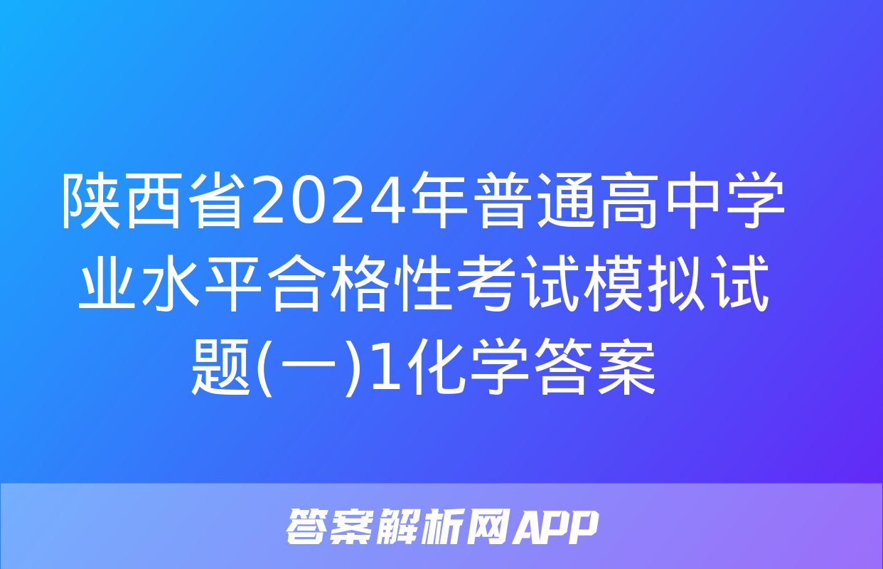 陕西省2024年普通高中学业水平合格性考试模拟试题(一)1化学答案