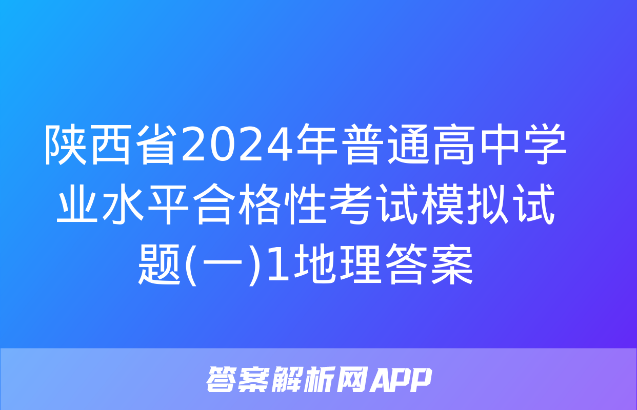 陕西省2024年普通高中学业水平合格性考试模拟试题(一)1地理答案