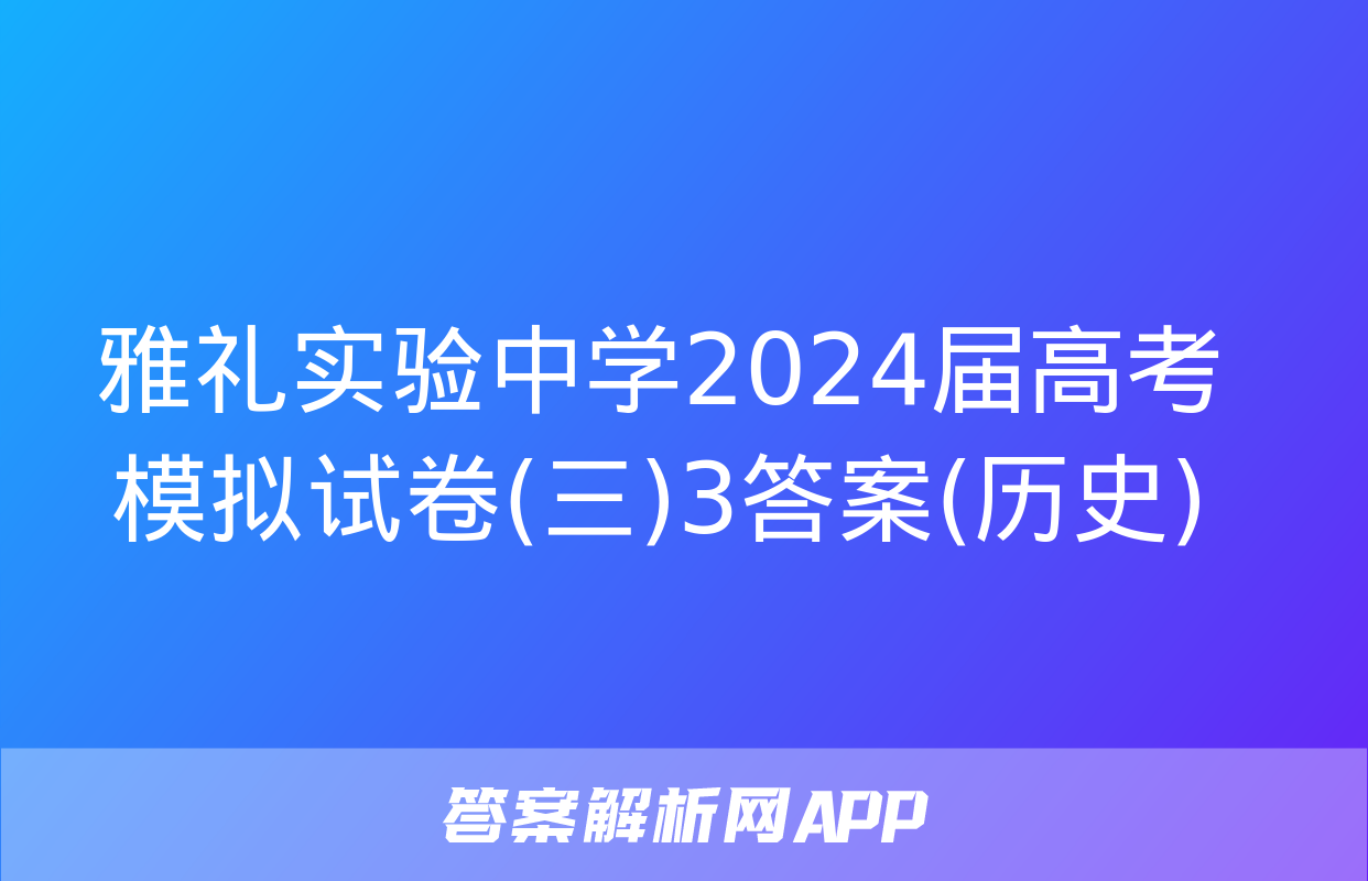 雅礼实验中学2024届高考模拟试卷(三)3答案(历史)