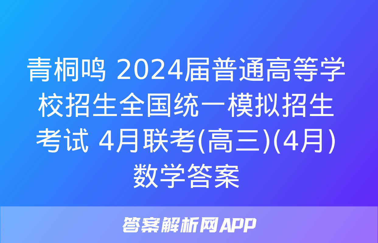 青桐鸣 2024届普通高等学校招生全国统一模拟招生考试 4月联考(高三)(4月)数学答案