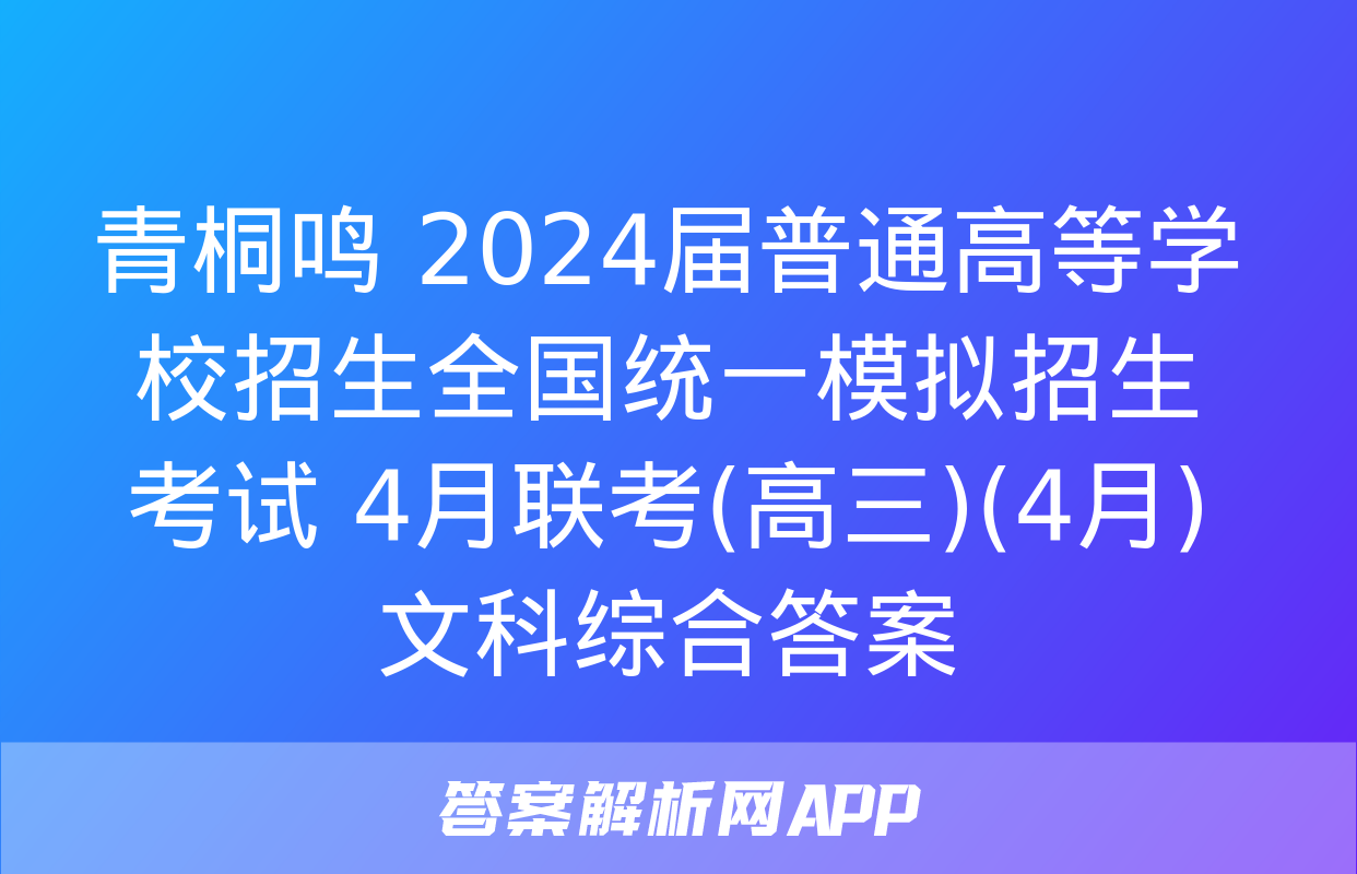 青桐鸣 2024届普通高等学校招生全国统一模拟招生考试 4月联考(高三)(4月)文科综合答案