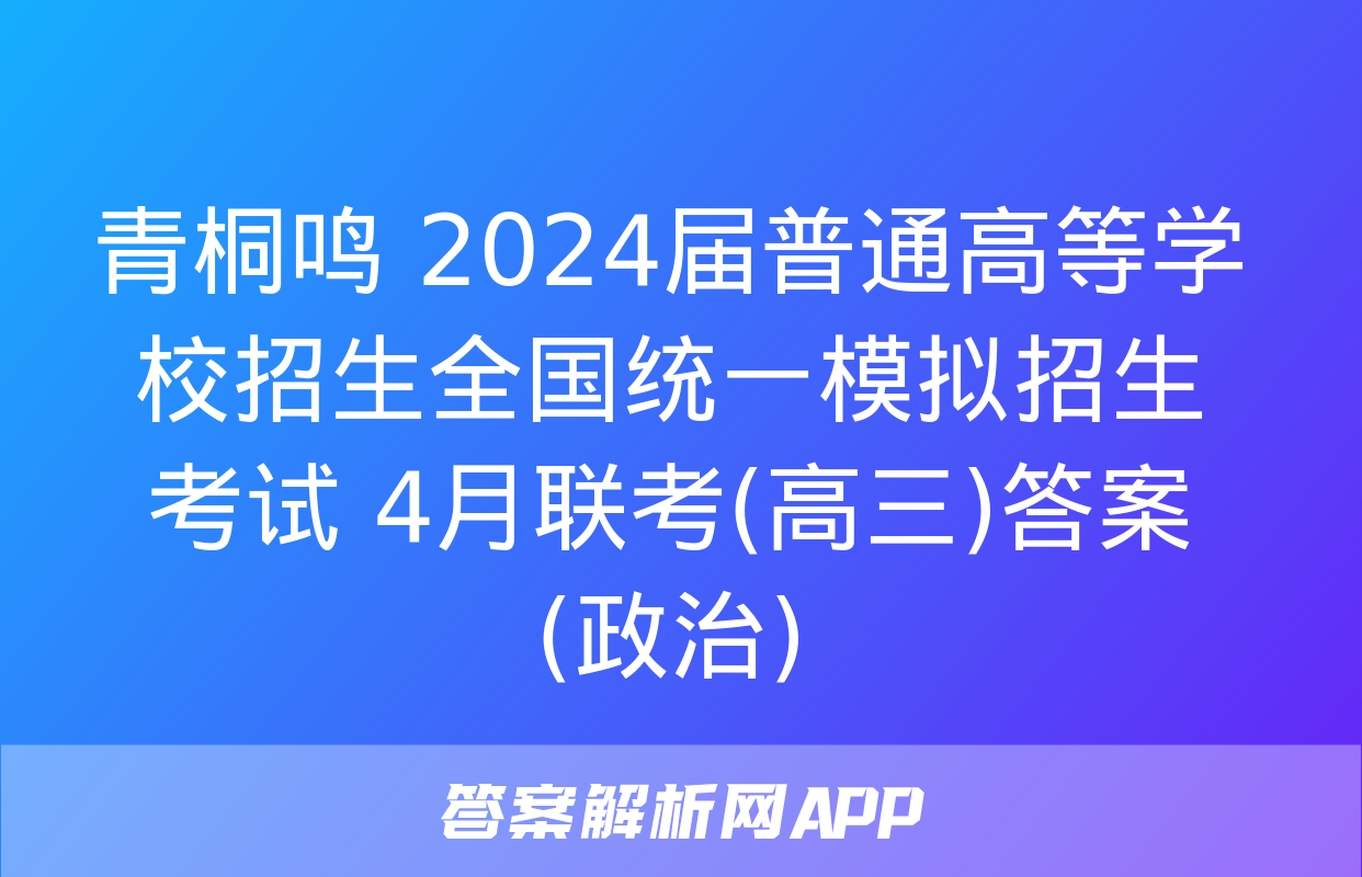 青桐鸣 2024届普通高等学校招生全国统一模拟招生考试 4月联考(高三)答案(政治)