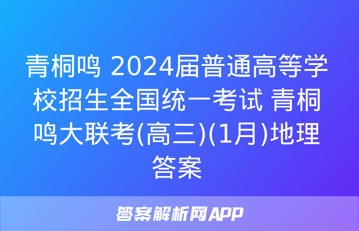 青桐鸣 2024届普通高等学校招生全国统一考试 青桐鸣大联考(高三)(1月)地理答案