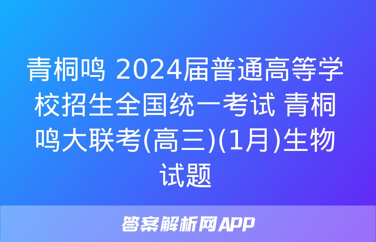 青桐鸣 2024届普通高等学校招生全国统一考试 青桐鸣大联考(高三)(1月)生物试题