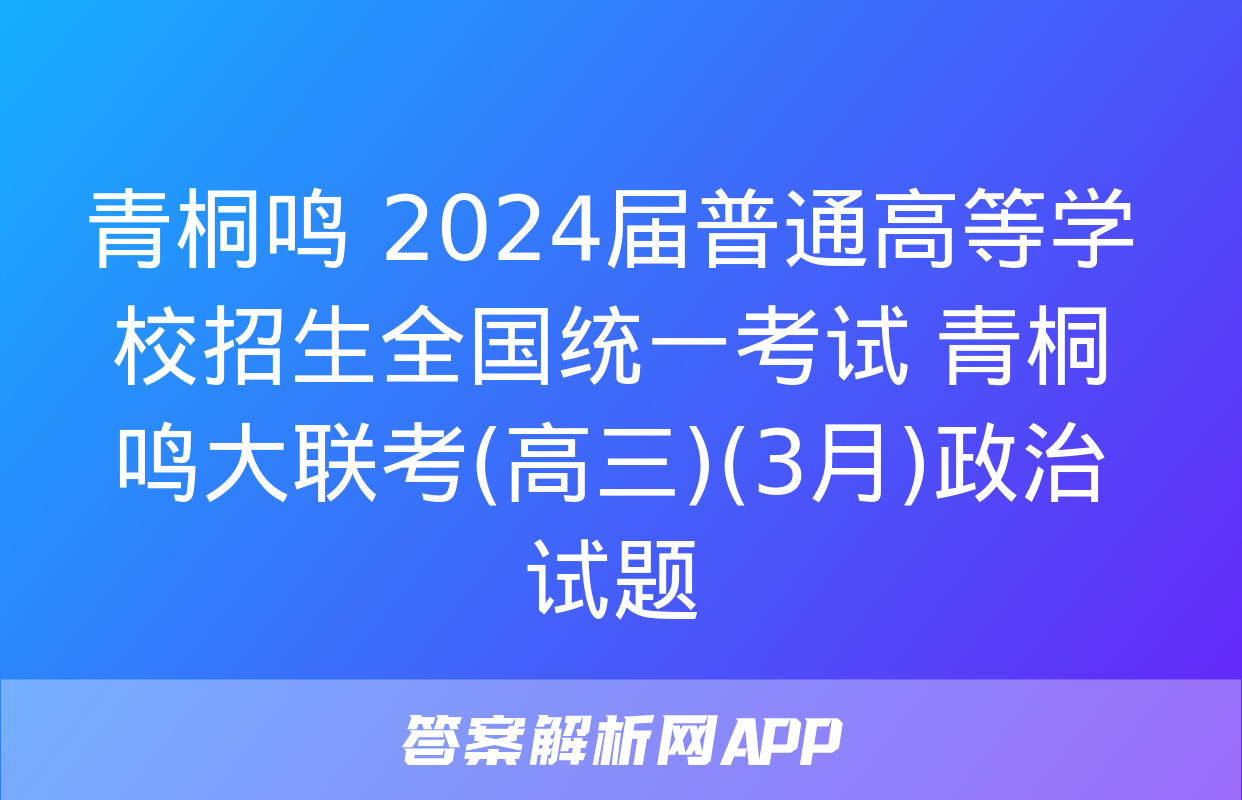 青桐鸣 2024届普通高等学校招生全国统一考试 青桐鸣大联考(高三)(3月)政治试题