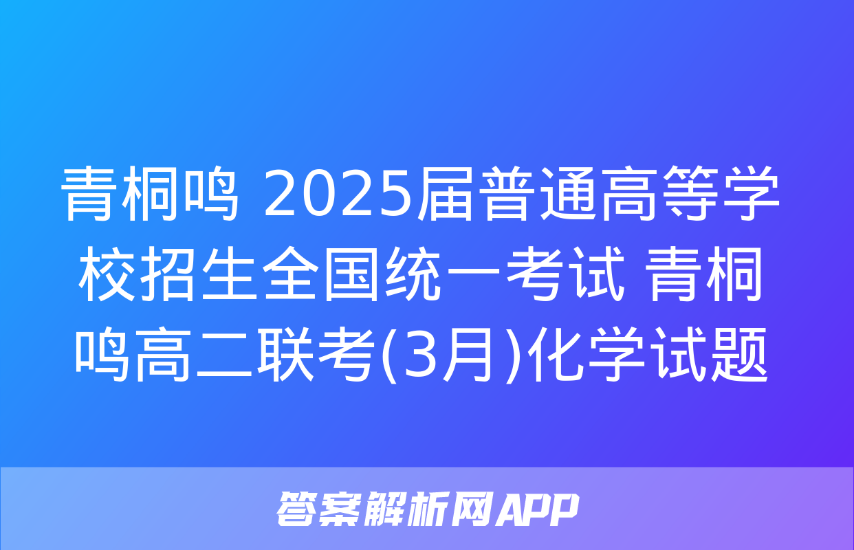 青桐鸣 2025届普通高等学校招生全国统一考试 青桐鸣高二联考(3月)化学试题