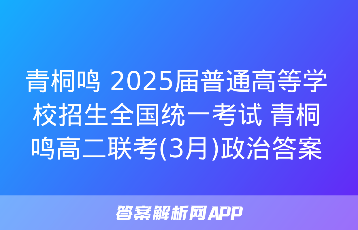 青桐鸣 2025届普通高等学校招生全国统一考试 青桐鸣高二联考(3月)政治答案