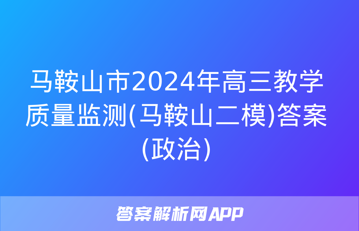 马鞍山市2024年高三教学质量监测(马鞍山二模)答案(政治)