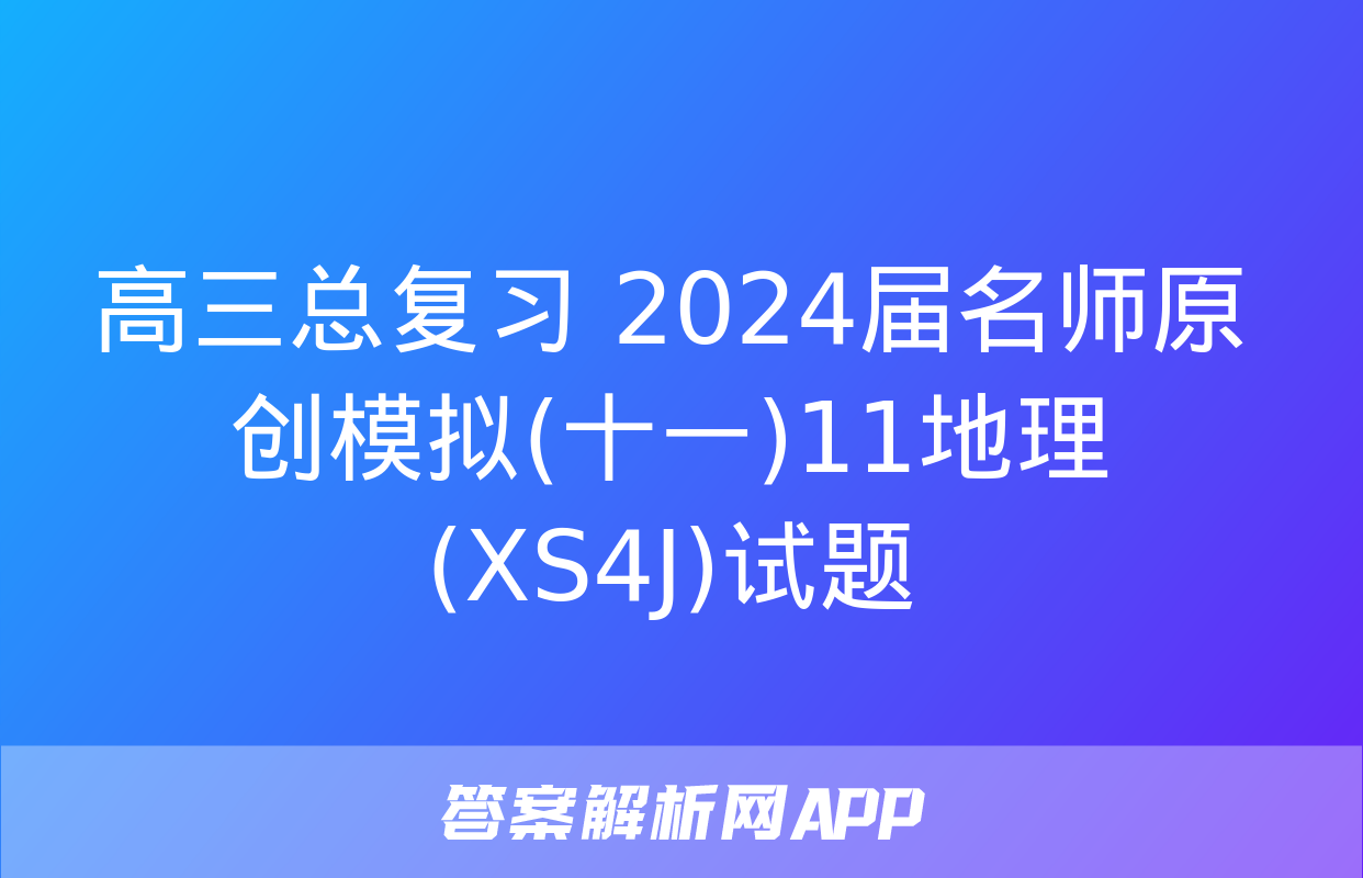 高三总复习 2024届名师原创模拟(十一)11地理(XS4J)试题