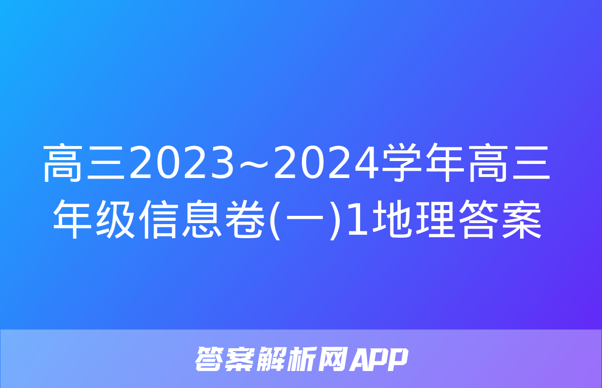 高三2023~2024学年高三年级信息卷(一)1地理答案