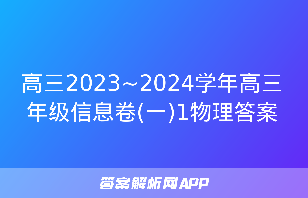 高三2023~2024学年高三年级信息卷(一)1物理答案