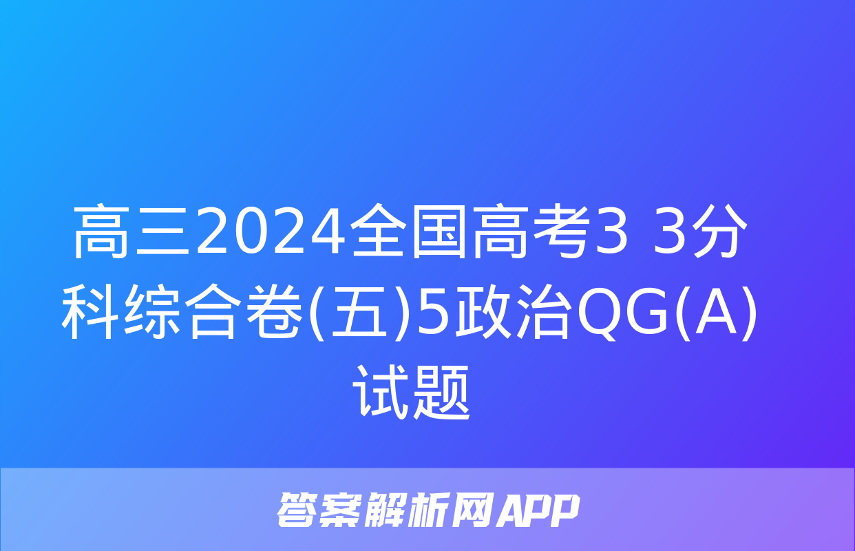 高三2024全国高考3+3分科综合卷(五)5政治QG(A)试题