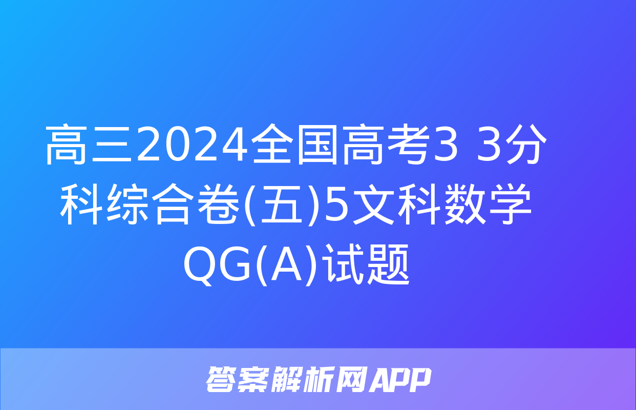 高三2024全国高考3+3分科综合卷(五)5文科数学QG(A)试题