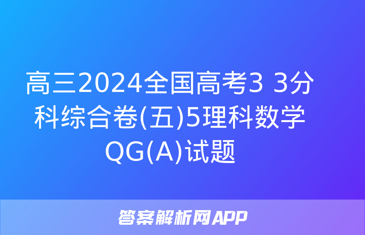 高三2024全国高考3+3分科综合卷(五)5理科数学QG(A)试题