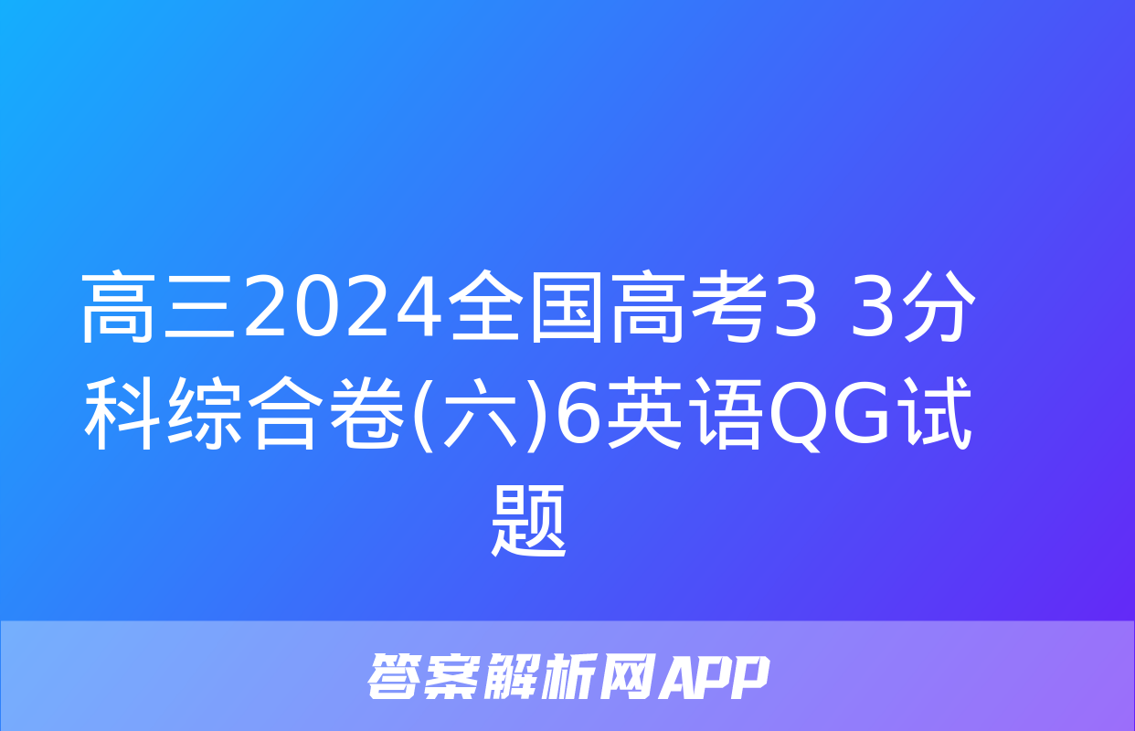 高三2024全国高考3+3分科综合卷(六)6英语QG试题