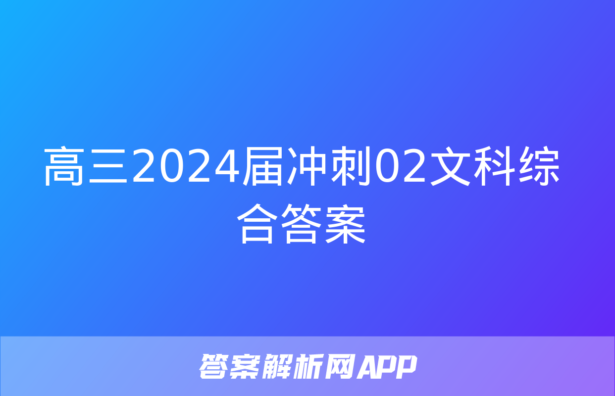 高三2024届冲刺02文科综合答案