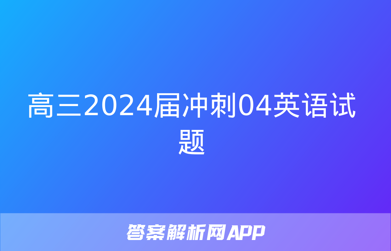 高三2024届冲刺04英语试题