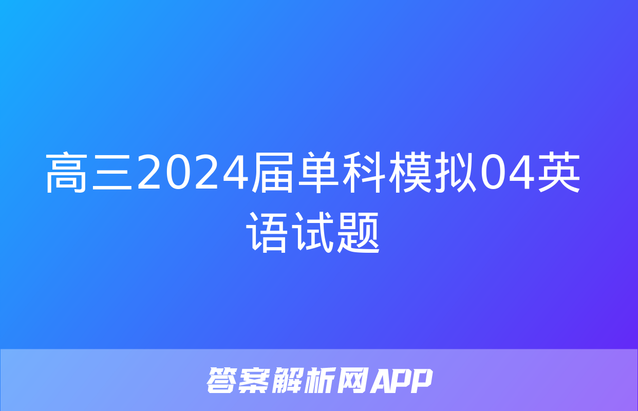 高三2024届单科模拟04英语试题