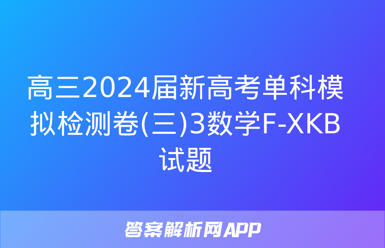 高三2024届新高考单科模拟检测卷(三)3数学F-XKB试题