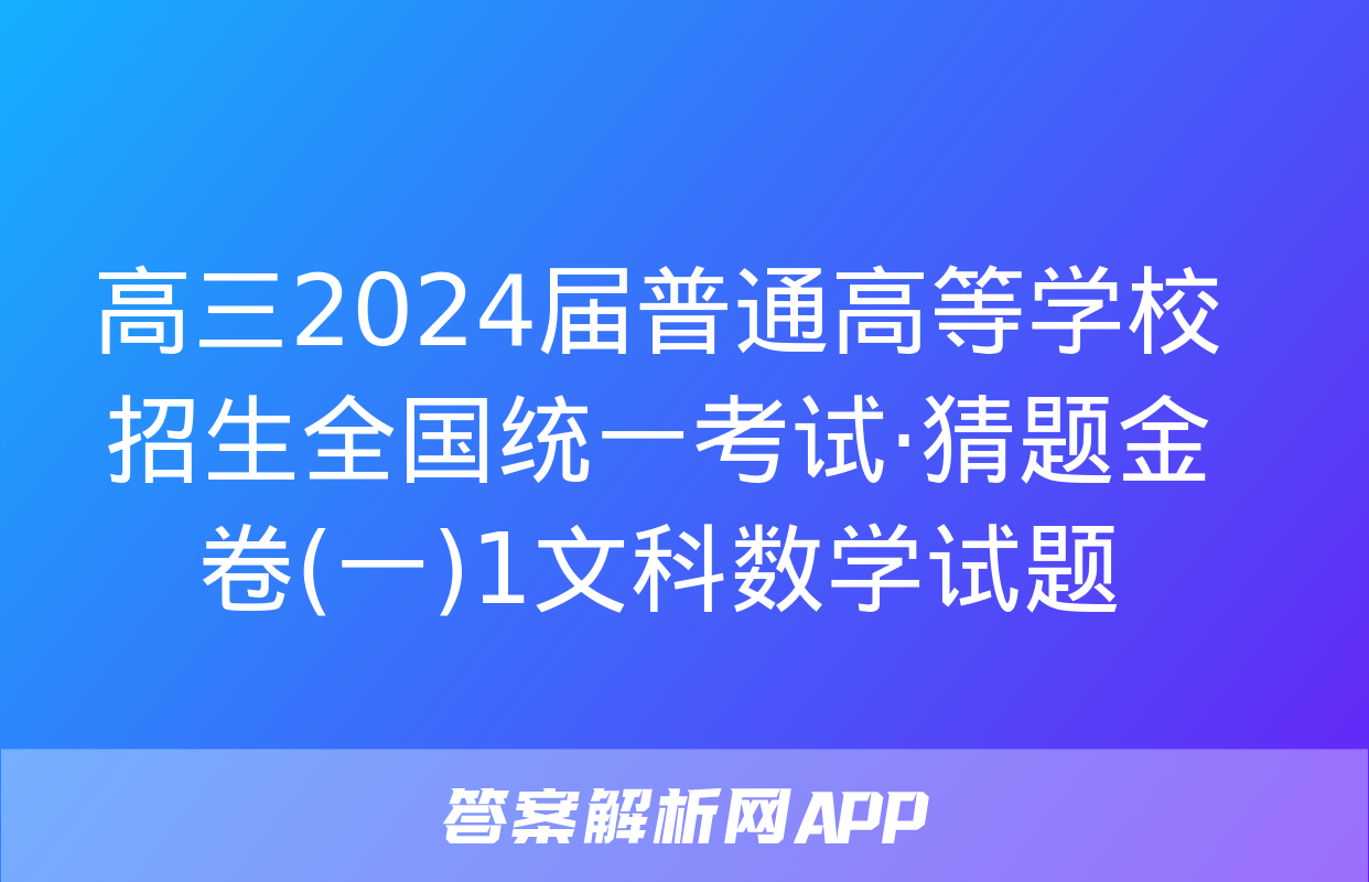 高三2024届普通高等学校招生全国统一考试·猜题金卷(一)1文科数学试题