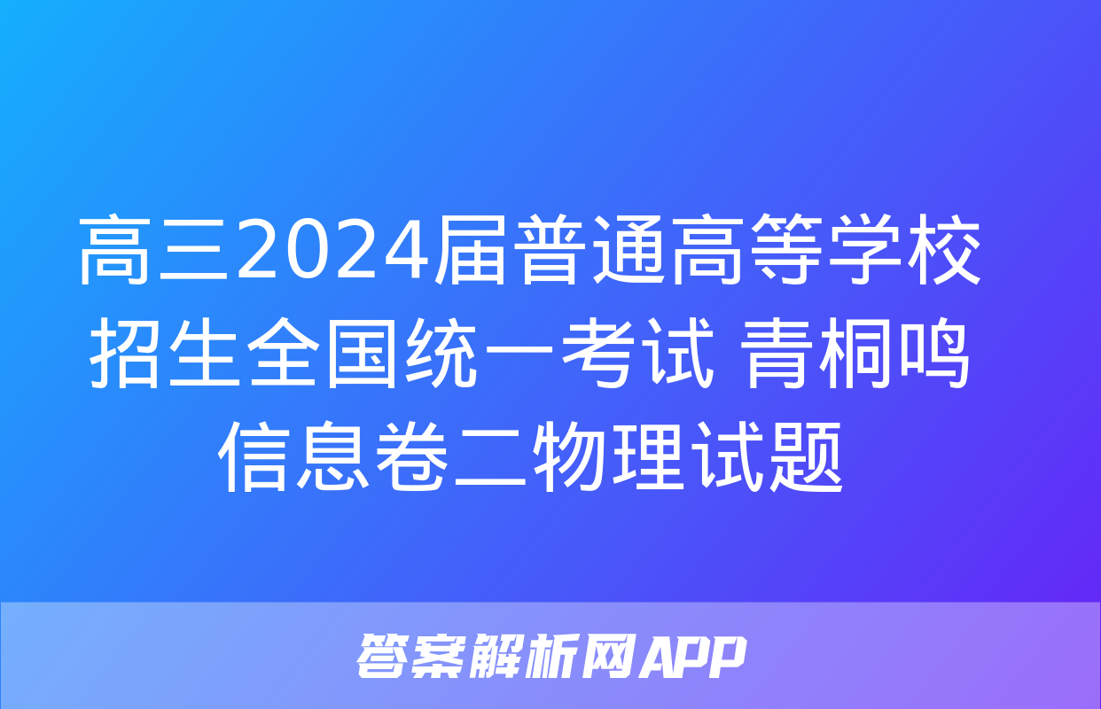 高三2024届普通高等学校招生全国统一考试 青桐鸣信息卷二物理试题