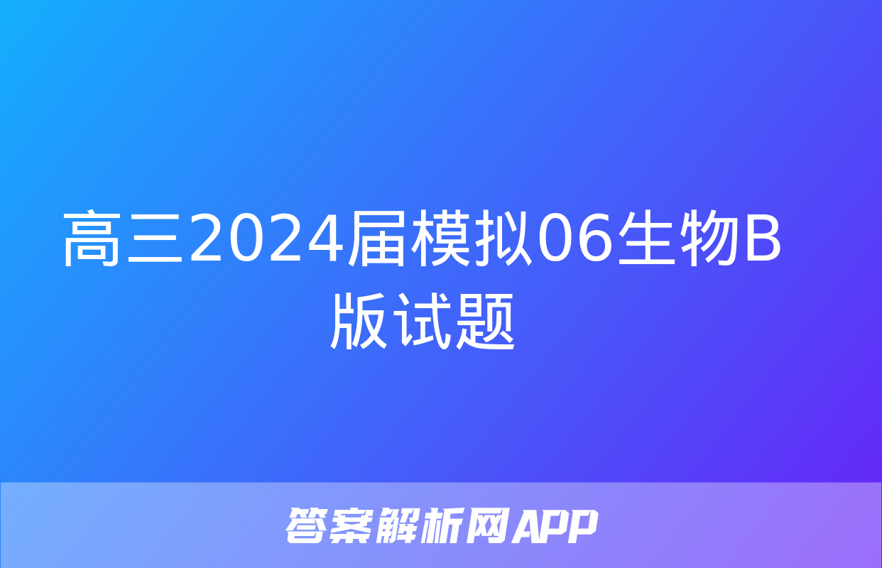 高三2024届模拟06生物B版试题