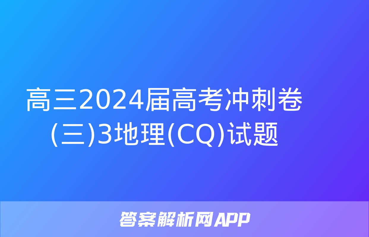 高三2024届高考冲刺卷(三)3地理(CQ)试题