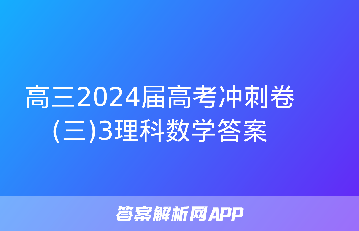 高三2024届高考冲刺卷(三)3理科数学答案