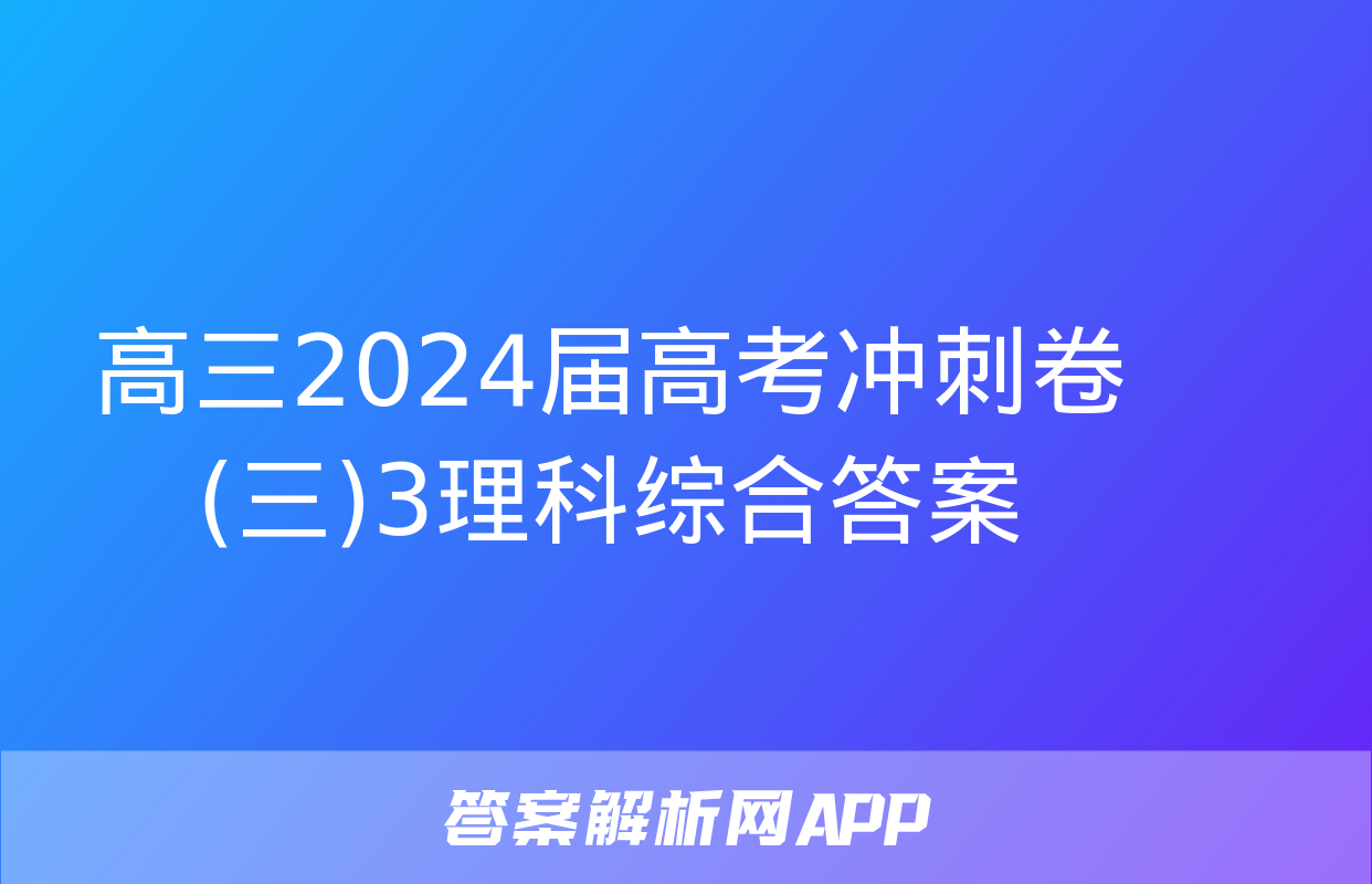 高三2024届高考冲刺卷(三)3理科综合答案