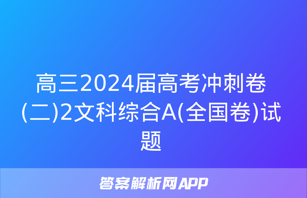 高三2024届高考冲刺卷(二)2文科综合A(全国卷)试题