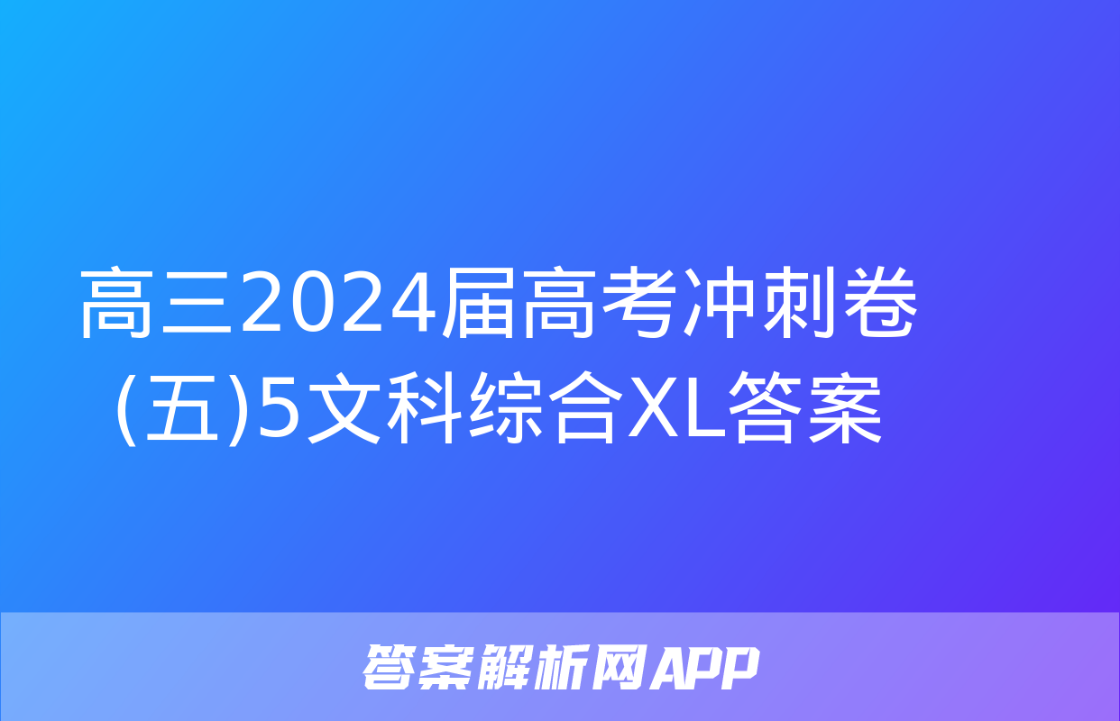 高三2024届高考冲刺卷(五)5文科综合XL答案