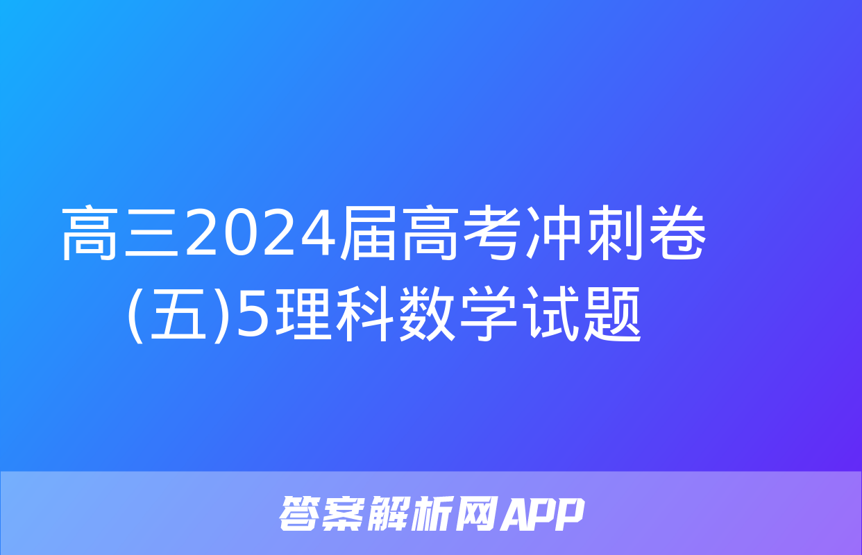 高三2024届高考冲刺卷(五)5理科数学试题