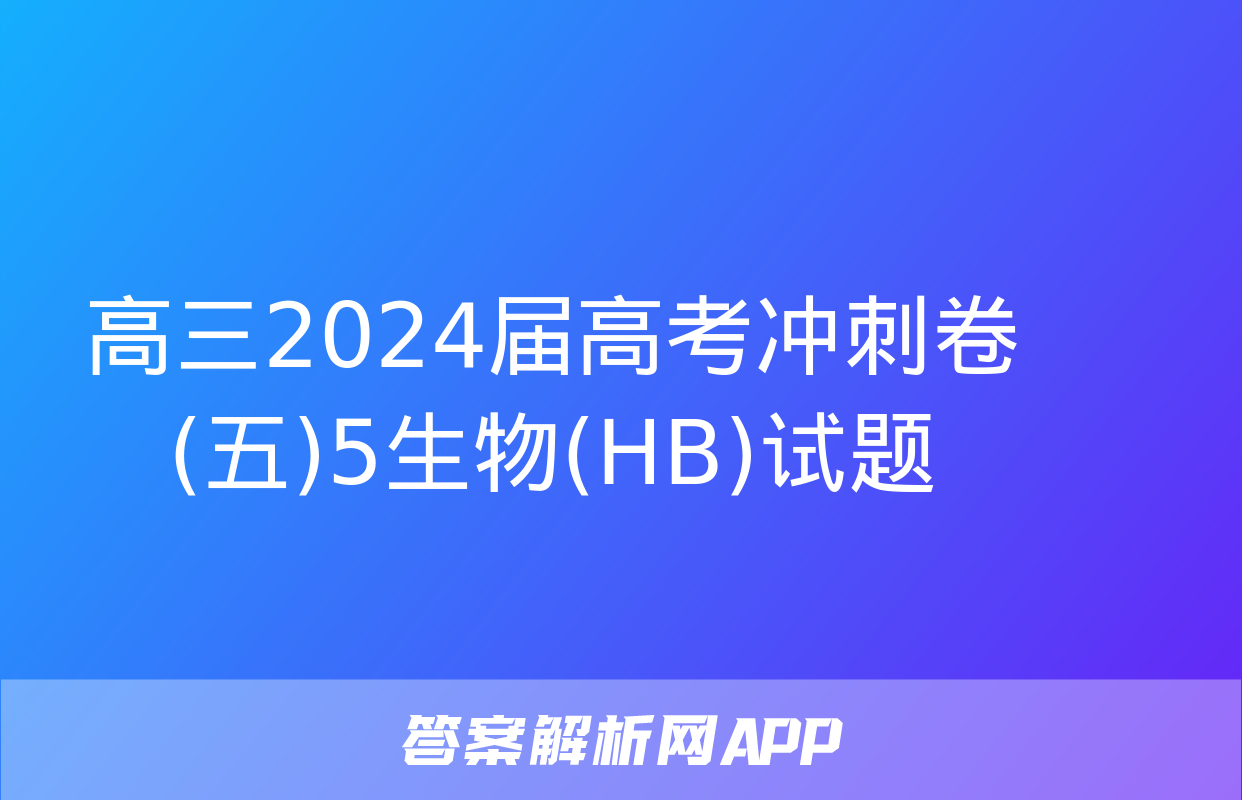 高三2024届高考冲刺卷(五)5生物(HB)试题