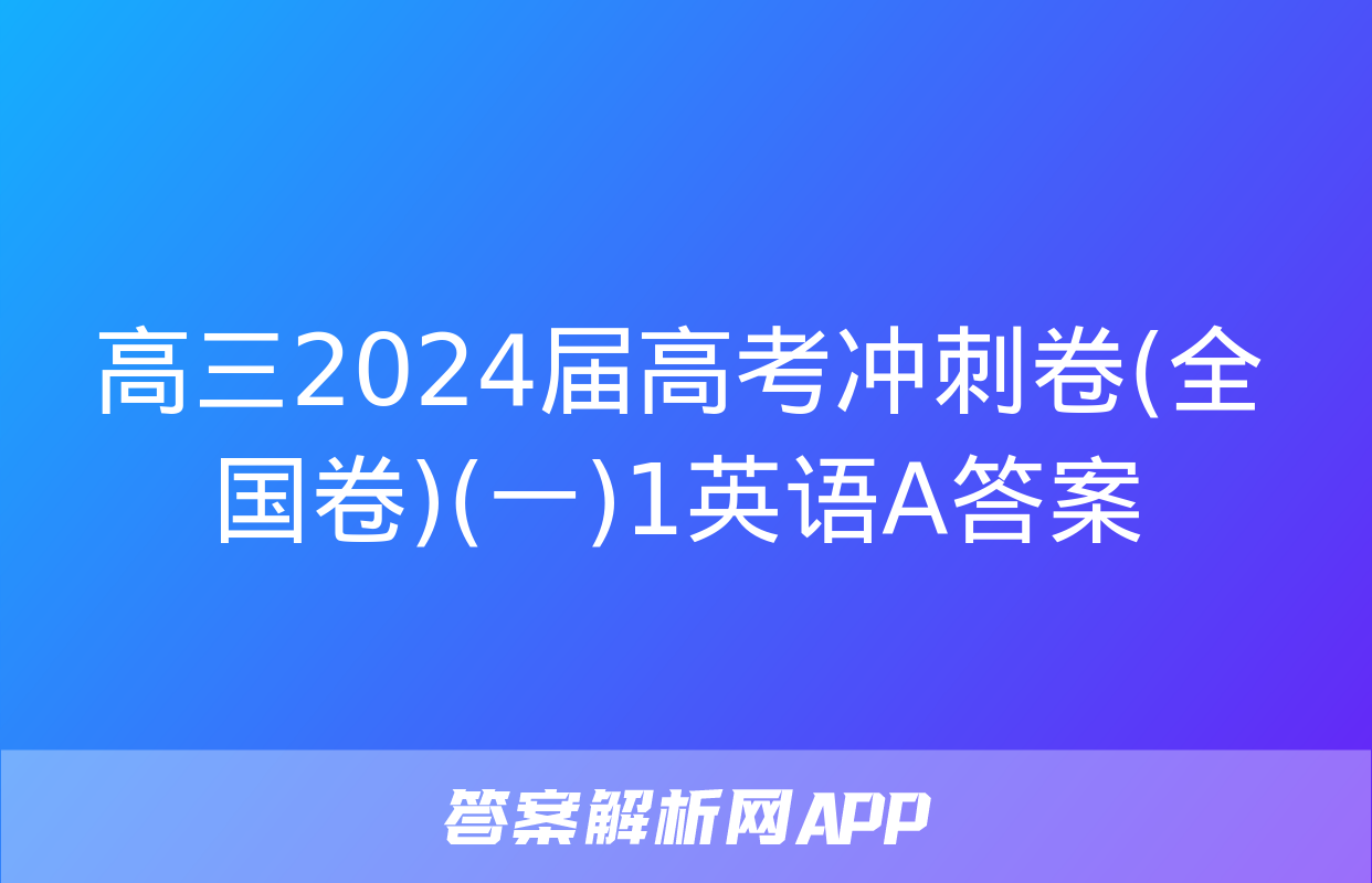 高三2024届高考冲刺卷(全国卷)(一)1英语A答案