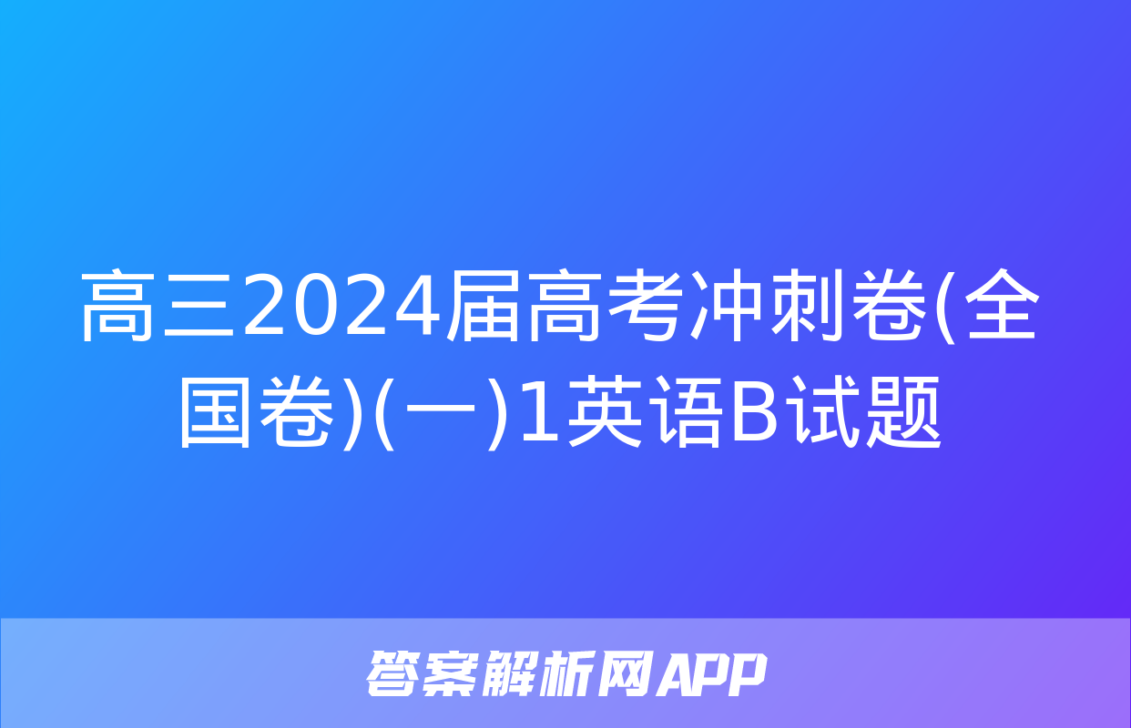 高三2024届高考冲刺卷(全国卷)(一)1英语B试题