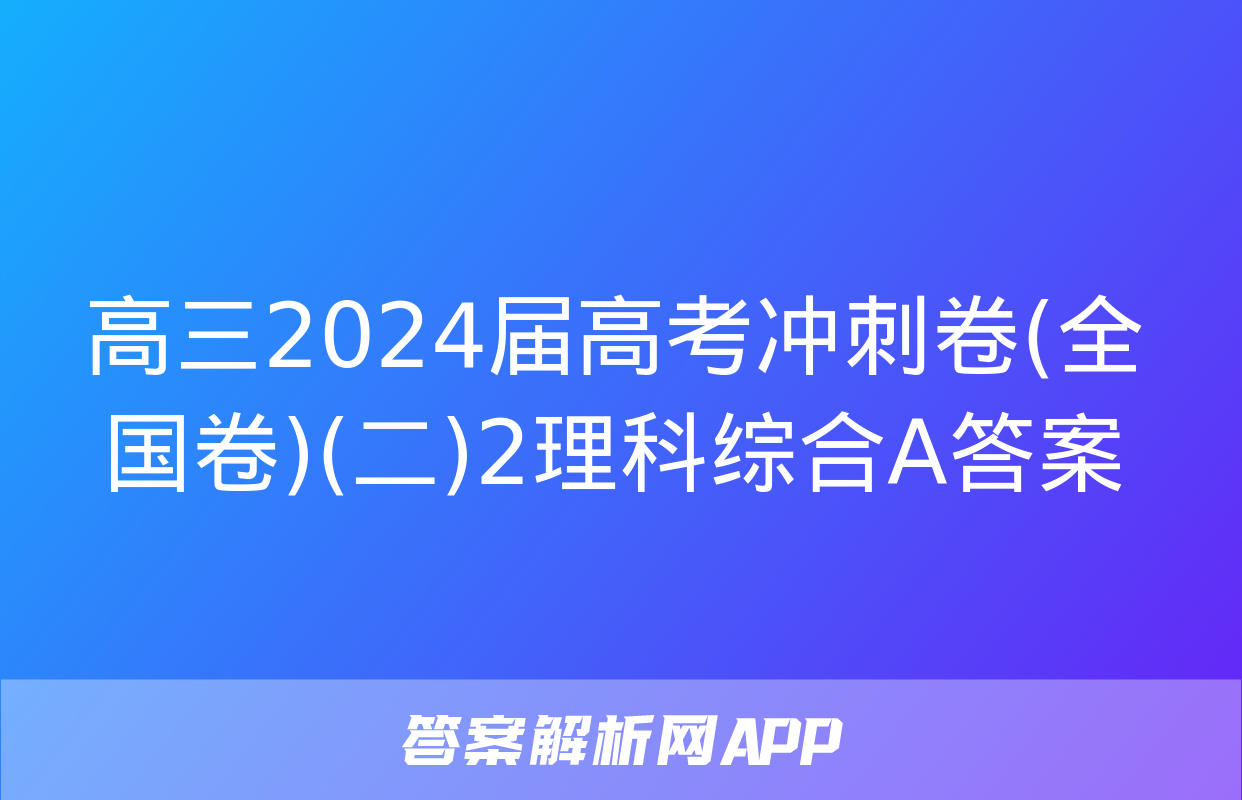 高三2024届高考冲刺卷(全国卷)(二)2理科综合A答案