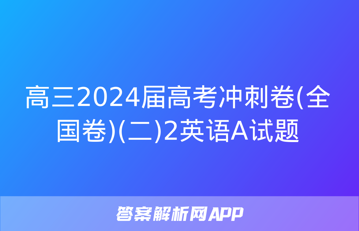 高三2024届高考冲刺卷(全国卷)(二)2英语A试题