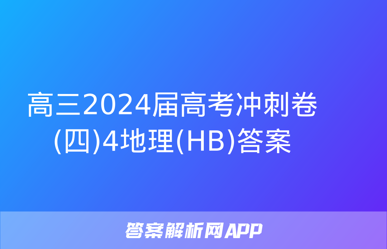 高三2024届高考冲刺卷(四)4地理(HB)答案