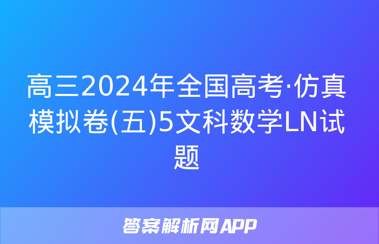 高三2024年全国高考·仿真模拟卷(五)5文科数学LN试题